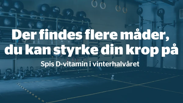 Der findes flere måder, du kan styrke din krop på. Spis D-vitamin i vinterhalvåret